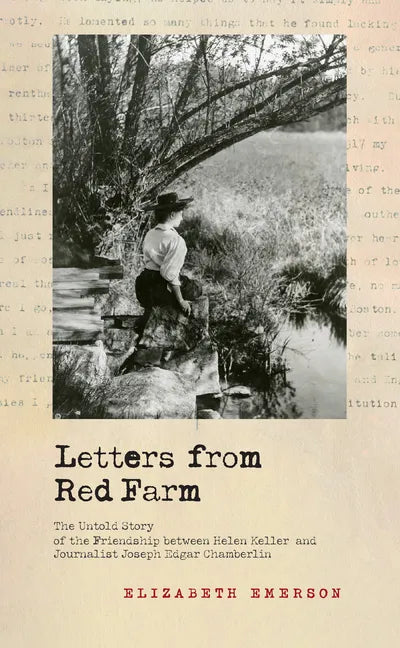 Letters from Red Farm: The Untold Story of the Friendship Between Helen Keller and Journalist Joseph Edgar Chamberlin - Paperback