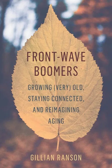 Front-Wave Boomers: Growing (Very) Old, Staying Connected, and Reimagining Aging - Paperback