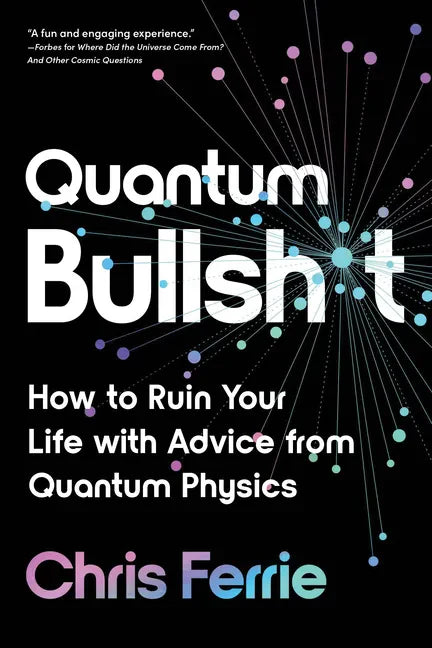 Quantum Bullsh*t: How to Ruin Your Life with Advice from Quantum Physics - Paperback