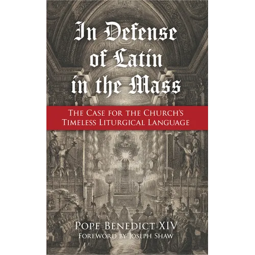 In Defense of Latin in the Mass: The Case for the Church's Timeless Liturgical Language - Paperback