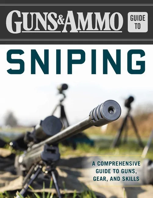 Guns & Ammo Guide to Sniping: A Comprehensive Guide to Guns, Gear, and Skills - Paperback