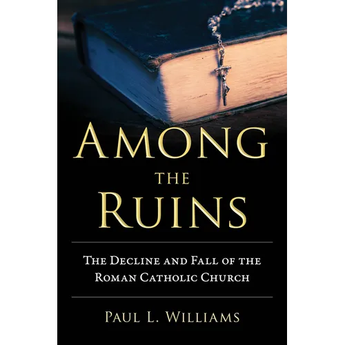 Among the Ruins: The Decline and Fall of the Roman Catholic Church - Hardcover