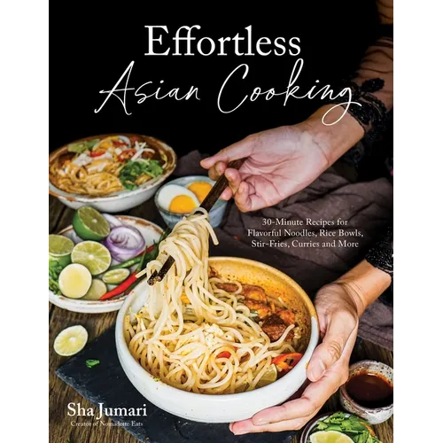 Effortless Asian Cooking: 30-Minute Recipes for Flavorful Noodles, Rice Bowls, Stir-Fries, Curries and More - Paperback