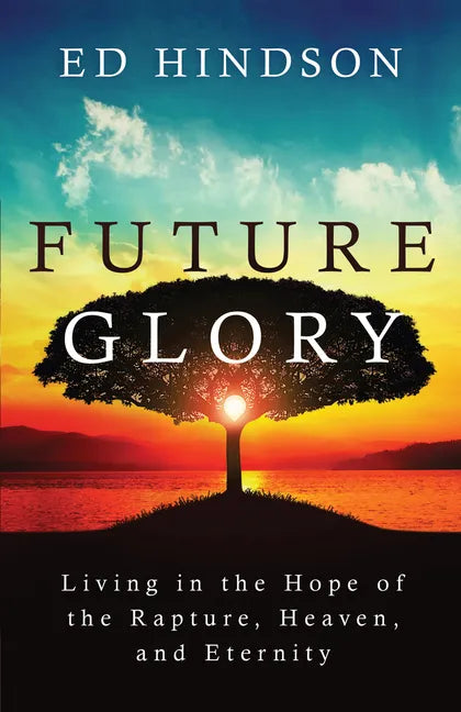 Future Glory: Living in the Hope of the Rapture, Heaven, and Eternity - Paperback