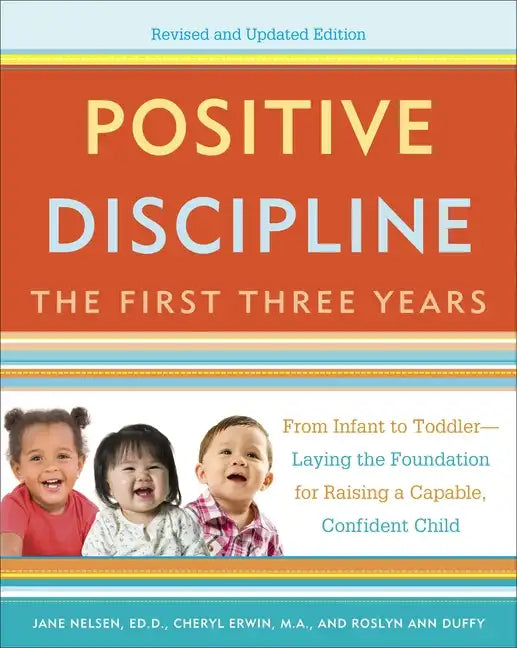 Positive Discipline: The First Three Years: From Infant to Toddler--Laying the Foundation for Raising a Capable, Confident - Paperback