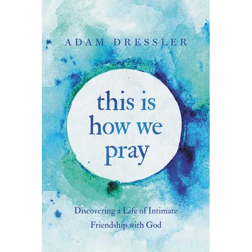 This Is How We Pray: Discovering a Life of Intimate Friendship with God - Paperback