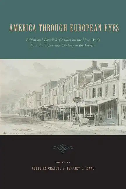 America Through European Eyes: British and French Reflections on the New World from the Eighteenth Century to the Present - Paperback