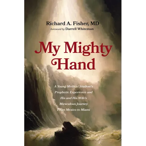 My Mighty Hand: A Young Medical Student's Prophetic Experience and His and His Wife's Miraculous Journey from Mexico to Miami - Hardcover
