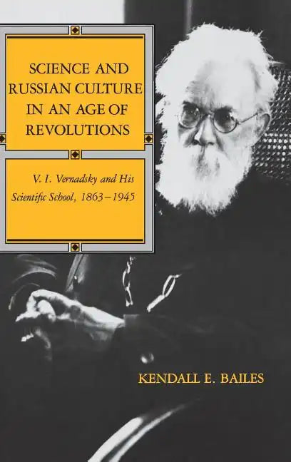 Science and Russian Culture in an Age of Revolutions: V. I. Vernadsky and His Scientific School, 1863-1945 - Hardcover