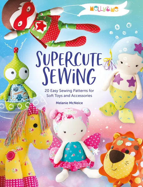 Melly & Me: Supercute Sewing: 20 Easy Sewing Patterns for Soft Toys and Accessories - Paperback