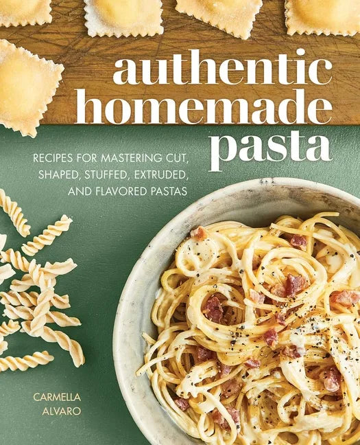 Authentic Homemade Pasta: Recipes for Mastering Cut, Shaped, Stuffed, Extruded, and Flavored Pastas - Paperback