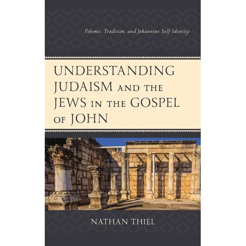 Understanding Judaism and the Jews in the Gospel of John: Polemic, Tradition, and Johannine Self-Identity - Hardcover