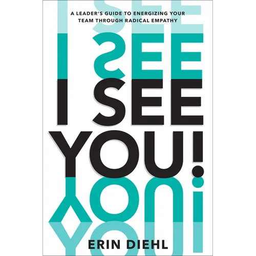I See You!: A Leader's Guide to Energizing Your Team Through Radical Empathy - Hardcover