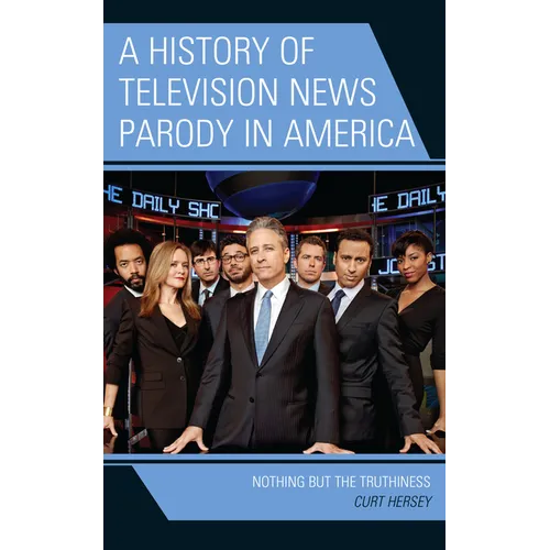 A History of Television News Parody in America: Nothing but the Truthiness - Paperback