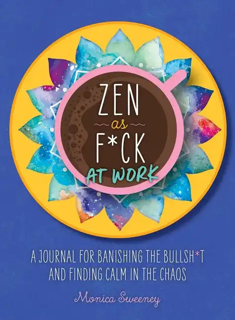 Zen as F*ck at Work: A Journal for Banishing the Bullsh*t and Finding Calm in the Chaos - Paperback