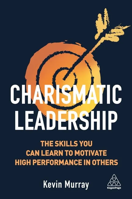 Charismatic Leadership: The Skills You Can Learn to Motivate High Performance in Others - Paperback