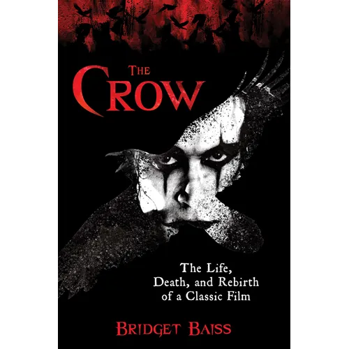 The Crow: The Life, Death, and Rebirth of a Classic Film - Paperback