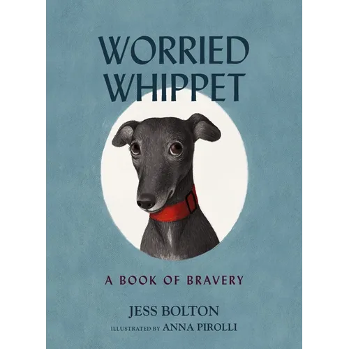 Worried Whippet: A Book of Bravery - For Kids (and Adults) Struggling with Anxiety - Hardcover