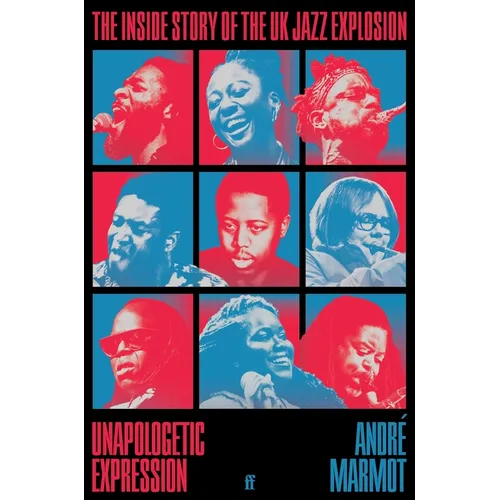 Unapologetic Expression: The Inside Story of the UK Jazz Explosion - Hardcover