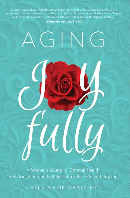 Aging Joyfully: A Woman's Guide to Optimal Health, Relationships, and Fulfillment for Her 50s and Beyond - Paperback