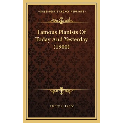 Famous Pianists Of Today And Yesterday (1900) - Hardcover