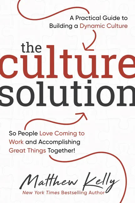 The Culture Solution: A Practical Guide to Building a Dynamic Culture So People Love Coming to Work and Accomplishing Great Things Together - Hardcover