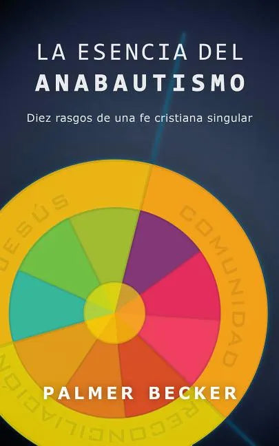 La Esencia del Anabautismo: Diez Rasgos de Una Fe Cristiana Singular - Paperback