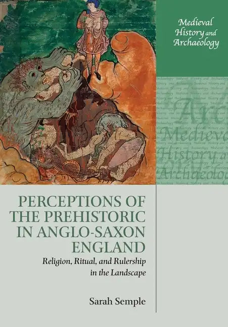 Perceptions of the Prehistoric in Anglo-Saxon England: Religion, Ritual, and Rulership in the Landscape - Paperback