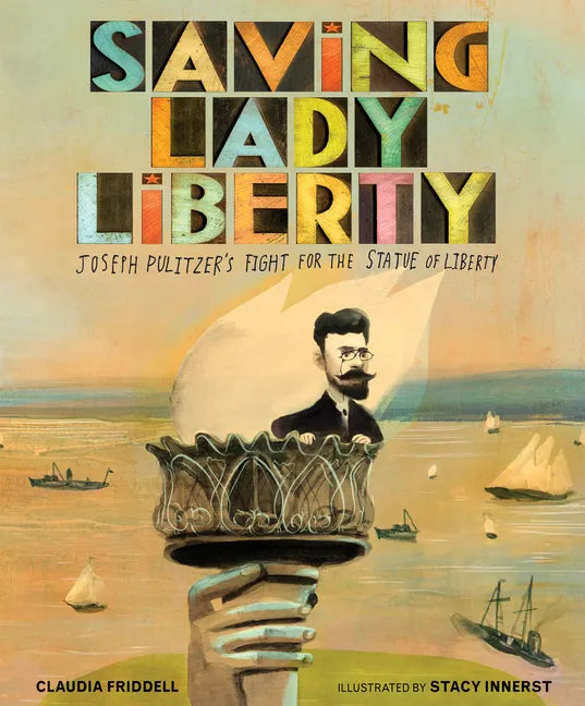 Saving Lady Liberty: Joseph Pulitzer's Fight for the Statue of Liberty - Hardcover