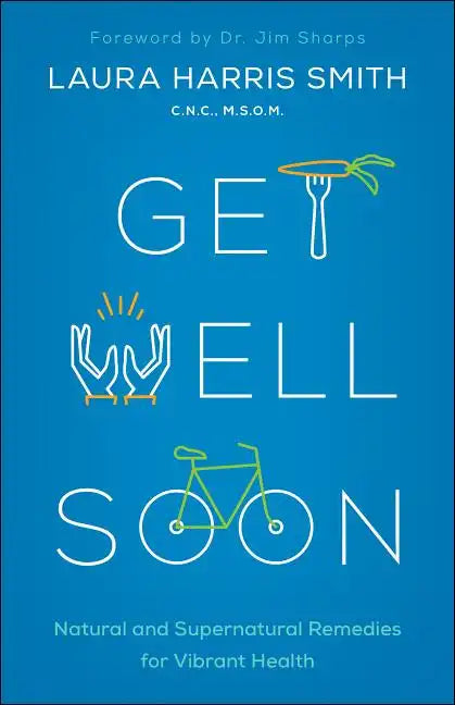 Get Well Soon: Natural and Supernatural Remedies for Vibrant Health - Paperback
