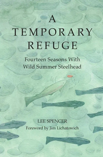A Temporary Refuge: Fourteen Seasons with Wild Summer Steelhead - Hardcover