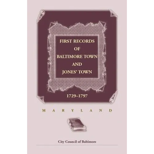 First Records of Baltimore Town and Jones' Town, 1729-1797 (Maryland) - Paperback