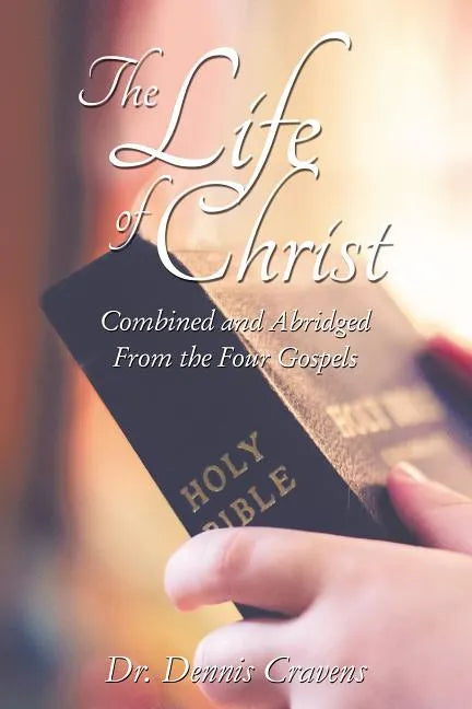 The Life of Christ: Combined and Abridged From the Four Gospels - Paperback
