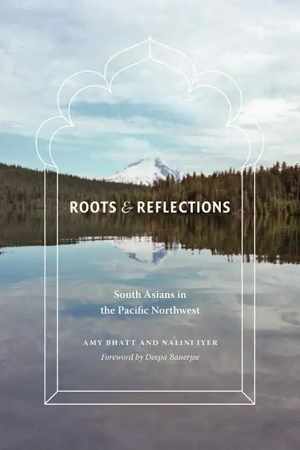 Roots and Reflections: South Asians in the Pacific Northwest - Paperback