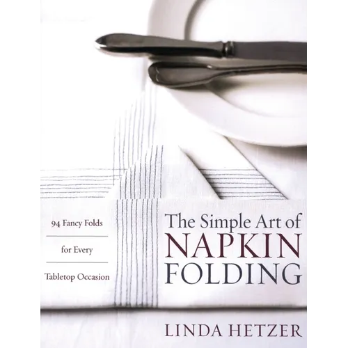 The Simple Art of Napkin Folding: 94 Fancy Folds for Every Tabletop Occasion - Paperback