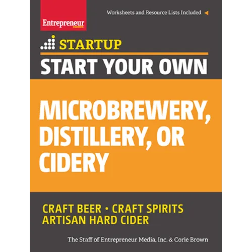 Start Your Own Microbrewery, Distillery, or Cidery: Your Step-By-Step Guide to Success - Paperback