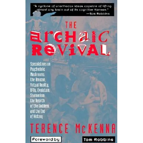 The Archaic Revival: Speculations on Psychedelic Mushrooms, the Amazon, Virtual Reality, Ufos, Evolut - Paperback