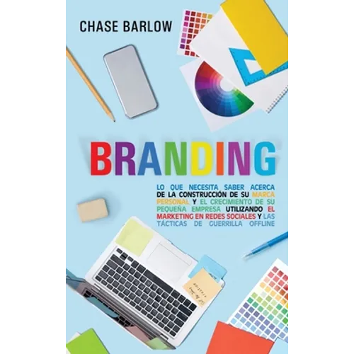 Branding: Lo que necesita saber acerca de la construcción de su marca personal y el crecimiento de su pequeña empresa utilizando - Hardcover