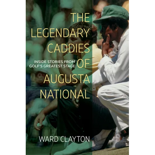 The Legendary Caddies of Augusta National: Inside Stories from Golf's Greatest Stage - Paperback