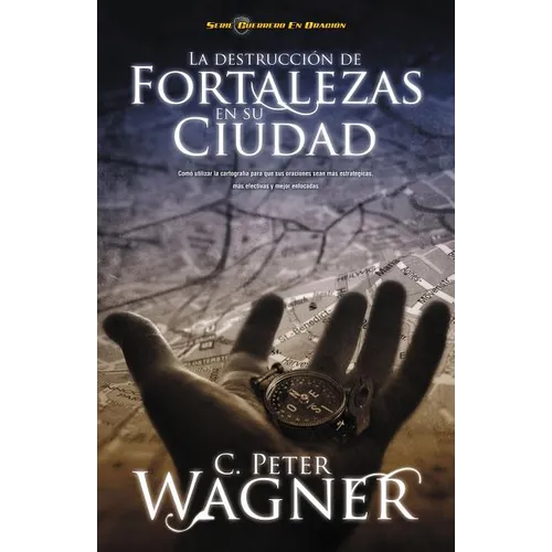 La Destrucci de Fortalezas En Su Ciudad: Co Utilizar La Cartograf僘 Para Que Sus Oraciones Sean M疽 Estrat馮icas, M疽 Efectivas Y Mejor Enfocadas - Paperback