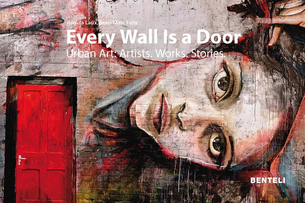 Every Wall Is a Door: Urban Art: Artists - Works - Stories - Hardcover