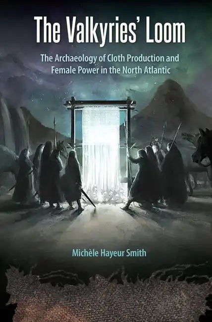 The Valkyries' Loom: The Archaeology of Cloth Production and Female Power in the North Atlantic - Paperback
