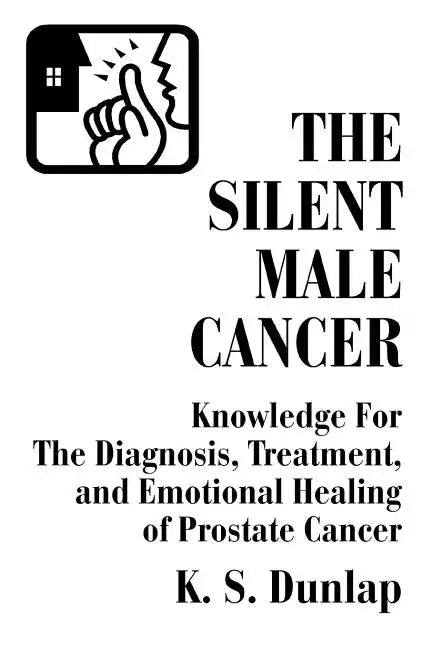 The Silent Male Cancer: Knowledge for the Diagnosis, Treatment, and Emotional Healing of Prostate Cancer - Paperback