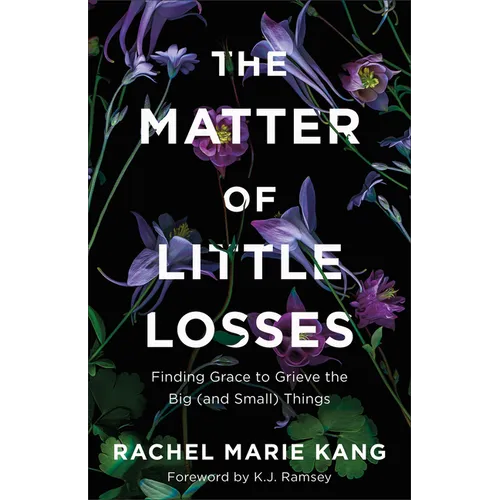 The Matter of Little Losses: Finding Grace to Grieve the Big (and Small) Things - Paperback