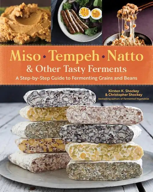 Miso, Tempeh, Natto & Other Tasty Ferments: A Step-By-Step Guide to Fermenting Grains and Beans - Paperback