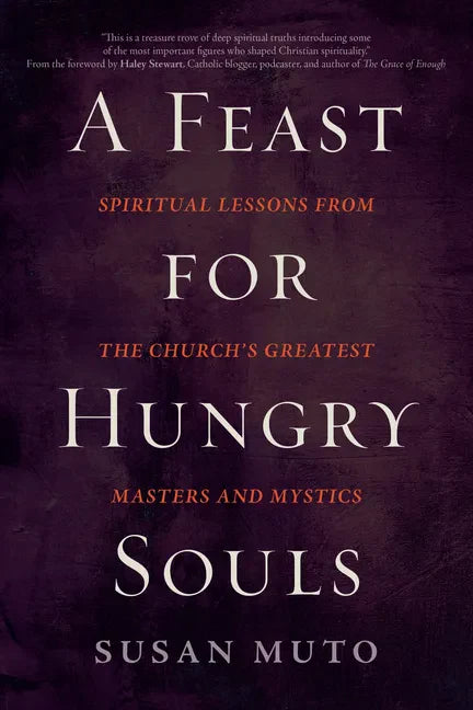 A Feast for Hungry Souls: Spiritual Lessons from the Church's Greatest Masters and Mystics - Paperback