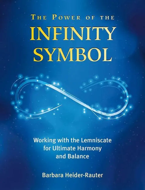 The Power of the Infinity Symbol: Working with the Lemniscate for Ultimate Harmony and Balance - Paperback