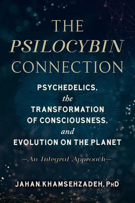 The Psilocybin Connection: Psychedelics, the Transformation of Consciousness, and Evolution on the Planet--An Integral Approach - Paperback