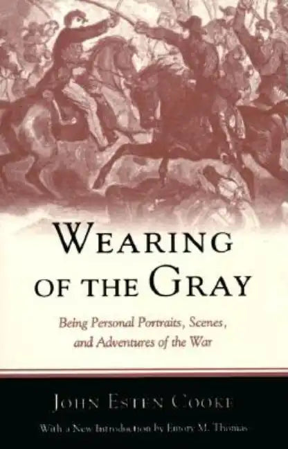 Wearing of the Gray: Being Personal Portraits, Scenes, and Adventures of the War - Paperback