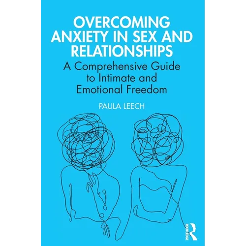 Overcoming Anxiety in Sex and Relationships: A Comprehensive Guide to Intimate and Emotional Freedom - Paperback